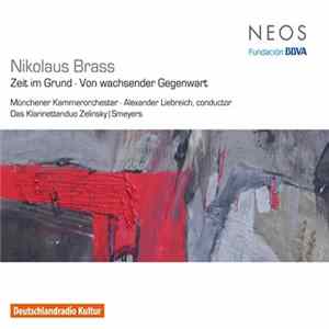 Nikolaus Brass - Münchener Kammerorchester · Alexander Liebreich , Conductor · Das Klarinettenduo Zelinsky | Smeyers - Zeit Im Grund · Von Wachsender Gegenwart mp3