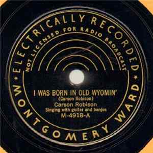 Carson Robison - I Was Born In Old Wyomin' / I Left Her Standin' There There (With A Doo-Dad In Her Hair) mp3