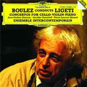 Boulez Conducts Ligeti - Jean-Guihen Queyras, Saschko Gawriloff, Pierre-Laurent Aimard, Ensemble InterContemporain - Concertos For Cello · Violin · Piano mp3