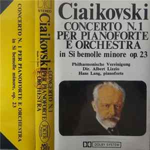 Ciaikovski - Philharmonische Vereinigung, Alberto Lizzio, Hans Lang - Concerto N. 1 Per Pianoforte E Orchestra, In Si Bemolle Minore Op. 23 mp3