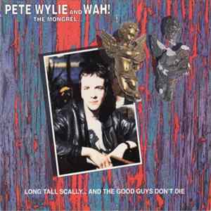 Pete Wylie & Wah! The Mongrel - Long Tall Scally ... And The Good Guys Don't Die mp3