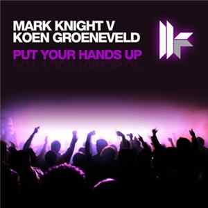 Mark Knight V Koen Groeneveld - Put Your Hands Up mp3