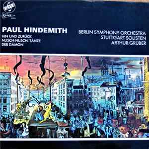 Paul Hindemith, Berlin Symphony Orchestra, Stuttgart Solisten, Arthur Grüber - Hin Und Zurück / Nuschi-Nuschi-Tänze / Der Dämon mp3