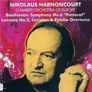 Beethoven / Nikolaus Harnoncourt, Chamber Orchestra Of Europe - Symphony No.6 "Pastoral", Leonore No.2, Coriolan & Fidelio Overtures mp3