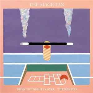 The Magician - When The Night Is Over - The Remixes mp3