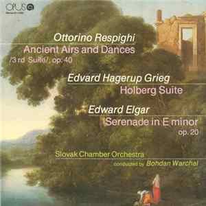 Ottorino Respighi, Edvard Hagerup Grieg, Edward Elgar, Slovak Chamber Orchestra, Bohdan Warchal - Ancient Airs And Dances (3.rd Suite), Op. 40 - Holberg Suite - Serenade In E Minor Op. 20 mp3