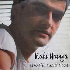 Iñaki Uranga - Le Vendí Mi Alma Al Diablo mp3