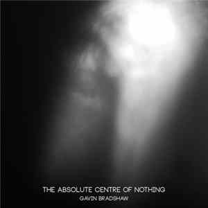 Gavin Bradshaw - The Absolute Centre Of Nothing mp3