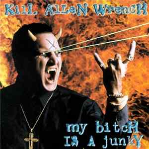 Kill Allen Wrench - My Bitch Is A Junky mp3