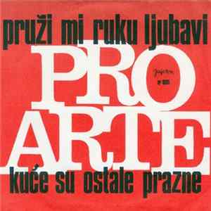 Pro Arte - Pruži Mi Ruku Ljubavi / Kuće Su Ostale Prazne mp3