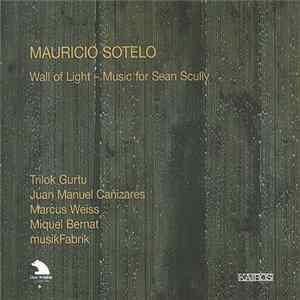 Mauricio Sotelo - Trilok Gurtu, Juan Manuel Cañizares, Marcus Weiss, Miquel Bernat, MusikFabrik - Wall Of Light - Music For Sean Scully mp3