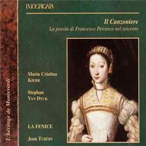 Maria Cristina Kiehr • Stephan Van Dyck • La Fenice • Jean Tubéry - Il Canzoniere (La Poesia Di Francesco Petrarca Nel Seicento) mp3