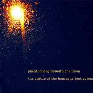 Phantom Dog Beneath The Moon - The Statue Of The Hunter Is Lost At Sea mp3