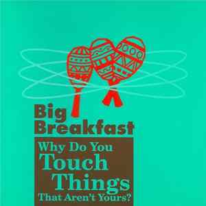 Big Breakfast - Why Do You Touch Things That Aren't Yours? mp3