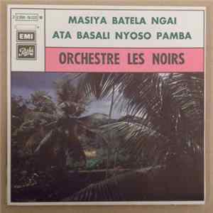 Orchestre Les Noirs - Masiya Batela Ngai / Ata Basali Nyoso Pamba mp3