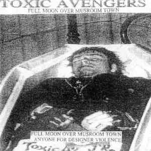 Toxic Avengers - Full Moon Over Mushroom Town / Anyone For Designer Violence mp3