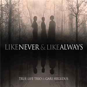 True Life Trio & Gari Hegedus - Like Never And Like Always mp3