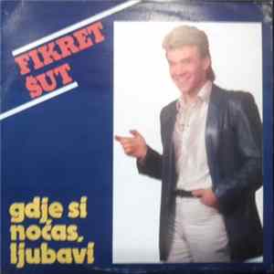 Fikret Šut - Gdje Si Noćas, Ljubavi mp3