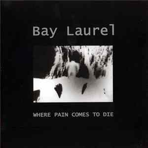 Bay Laurel - Where Pain Comes To Die mp3