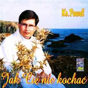 Ks. Paweł - Jak Cię Nie Kochać mp3