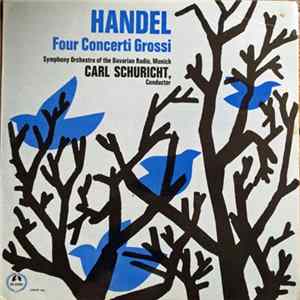 Handel, Symphony Orchestra Of The Bavarian Radio, Munich, Carl Schuricht - Four Concerti Grossi mp3