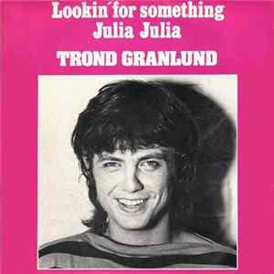 Trond Granlund - Lookin' For Something / Julia Julia mp3