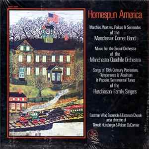 Eastman Wind Ensemble, Eastman Chorale - Homespun America: Marches, Waltzes, Polkas & Serenades Of The Manchester Coronet Band, Music For The Social Orchestra Of The Manchester Quadrile Orchestra, Songs Of 19th Century Patriotism Of The Hutchinson Family  mp3