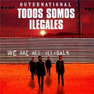 Outernational - Todos Somos Ilegales (We Are All Illegals) mp3