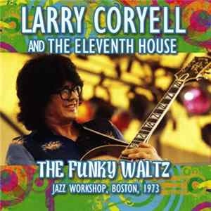 Larry Coryell And The Eleventh House - The Funky Waltz - Jazz Workshop, Boston, 1973 mp3