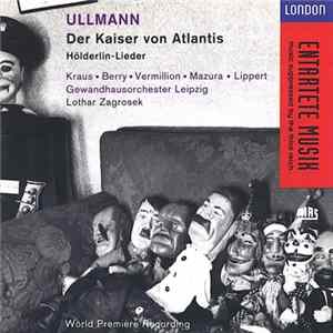 Ullmann - Kraus, Berry, Vermillion, Mazura, Lippert, Gewandhausorchester Leipzig, Lothar Zagrosek - Der Kaiser Von Atlantis · Hölderlin-Lieder mp3