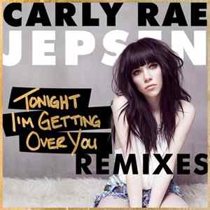 Carly Rae Jepsen - Tonight I'm Getting Over You (Remixes) mp3