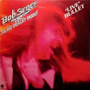 Bob Seger And The Silver Bullet Band - Live Bullet mp3