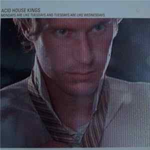 Acid House Kings - Mondays Are Like Tuesdays And Tuesdays Are Like Wednesdays mp3