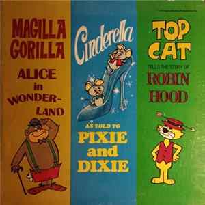 Magilla Gorilla / Pixie And Dixie / Top Cat - Magilla Gorilla Tells The Story Of Alice In Wonderland - Cinderella As Told By Pixie And Dixie - Top Cat Tells The Story Of Robin Hood mp3