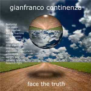 Gianfranco Continenza Featuring Don Mock, Bob Mintzer, Walter Martino, John Beasley, Michael Manring, Tetsuo Sakurai, Dino D'Autorio, Lorenzo Feliciati, Alessandro Centofanti, Ernesttico, Sergey Boykov, Adriano Brunelli, Federico Righi - Face The Truth mp3