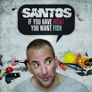 Santos - If You Have Meat You Want Fish mp3