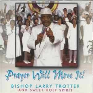 Bishop Larry Trotter And Sweet Holy Spirit - Prayer Will Move It mp3