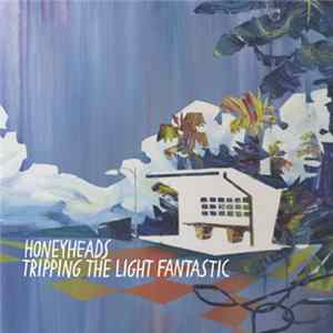 Tripping The Light Fantastic / Honeyheads - Honeyheads Tripping The Light Fantastic mp3