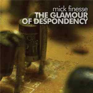 Mick Finesse - The Glamour Of Despondency mp3