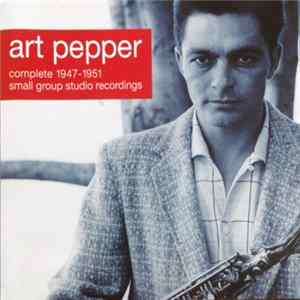 Art Pepper - Complete 1947-1951 Small Group Recordings mp3