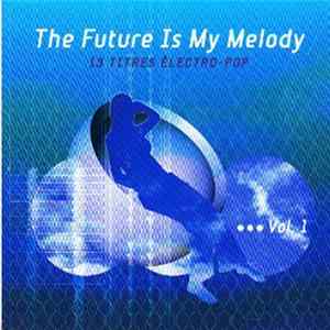Various - The Future Is My Melody Vol.1: 13 Titres Électro-Pop mp3