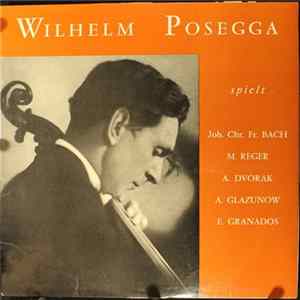 Wilhelm Posegga - Wilhelm Posegga spielt Joh. Chr. Fr. Bach, M. Reger, A. Dvorak, A. Glazunow, E. Granados mp3