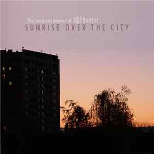 The Ambient Drones Of Bill Baxter - Sunrise Over The City mp3