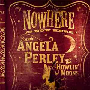 Angela Perley & The Howlin' Moons - Nowhere Is Now Here mp3