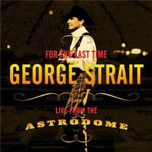 George Strait - For The Last Time - Live From The Astrodome mp3