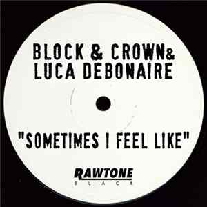 Block & Crown & Luca Debonaire - Sometimes I Feel Like mp3