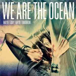 We Are The Ocean - Maybe Today, Maybe Tomorrow mp3