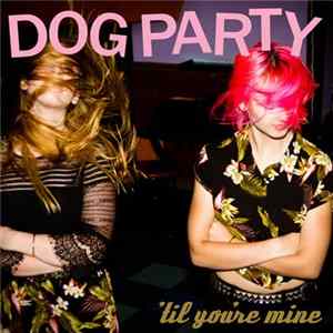 Dog Party - 'Til You're Mine mp3