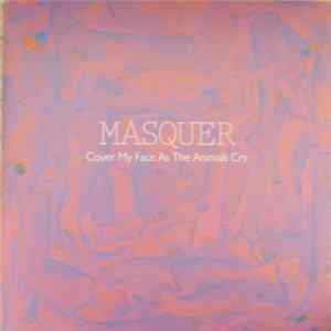 Masquer - Cover My Face As The Animals Cry mp3