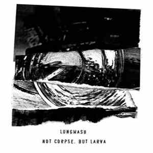 Lungwash - Not Corpse. But Larva mp3